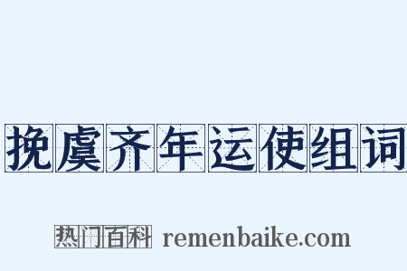 挽虞齐年运使组词是什么意思的图片